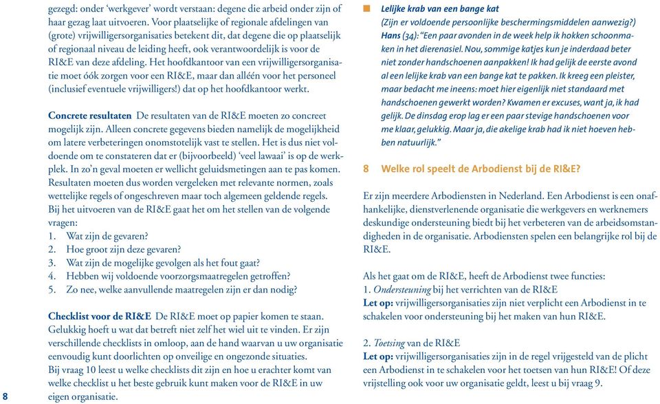 van deze afdeling. Het hoofdkantoor van een vrijwilligersorganisatie moet óók zorgen voor een RI&E, maar dan alléén voor het personeel (inclusief eventuele vrijwilligers!