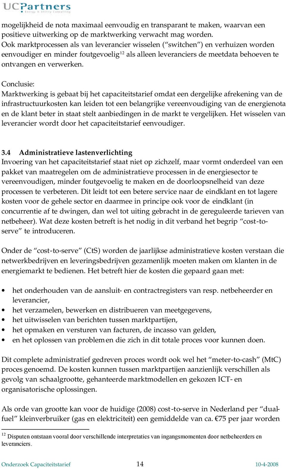 Conclusie: Marktwerking is gebaat bij het capaciteitstarief omdat een dergelijke afrekening van de infrastructuurkosten kan leiden tot een belangrijke vereenvoudiging van de energienota en de klant