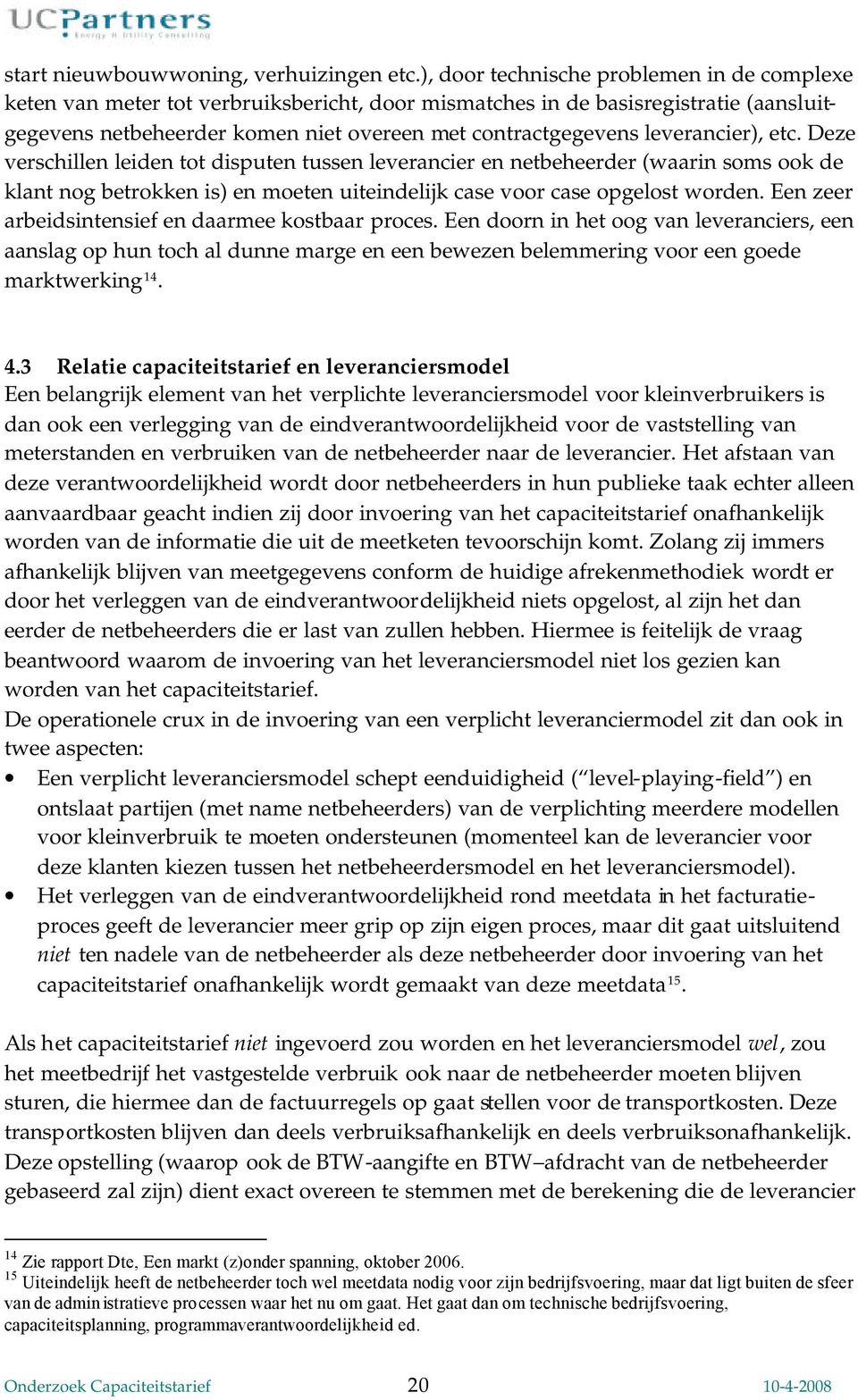 leverancier), etc. Deze verschillen leiden tot disputen tussen leverancier en netbeheerder (waarin soms ook de klant nog betrokken is) en moeten uiteindelijk case voor case opgelost worden.