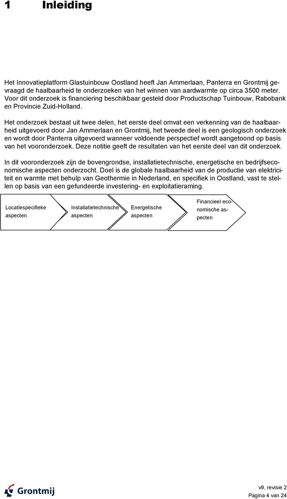 Het onderzoek bestaat uit twee delen, het eerste deel omvat een verkenning van de haalbaarheid uitgevoerd door Jan Ammerlaan en Grontmij, het tweede deel is een geologisch onderzoek en wordt door