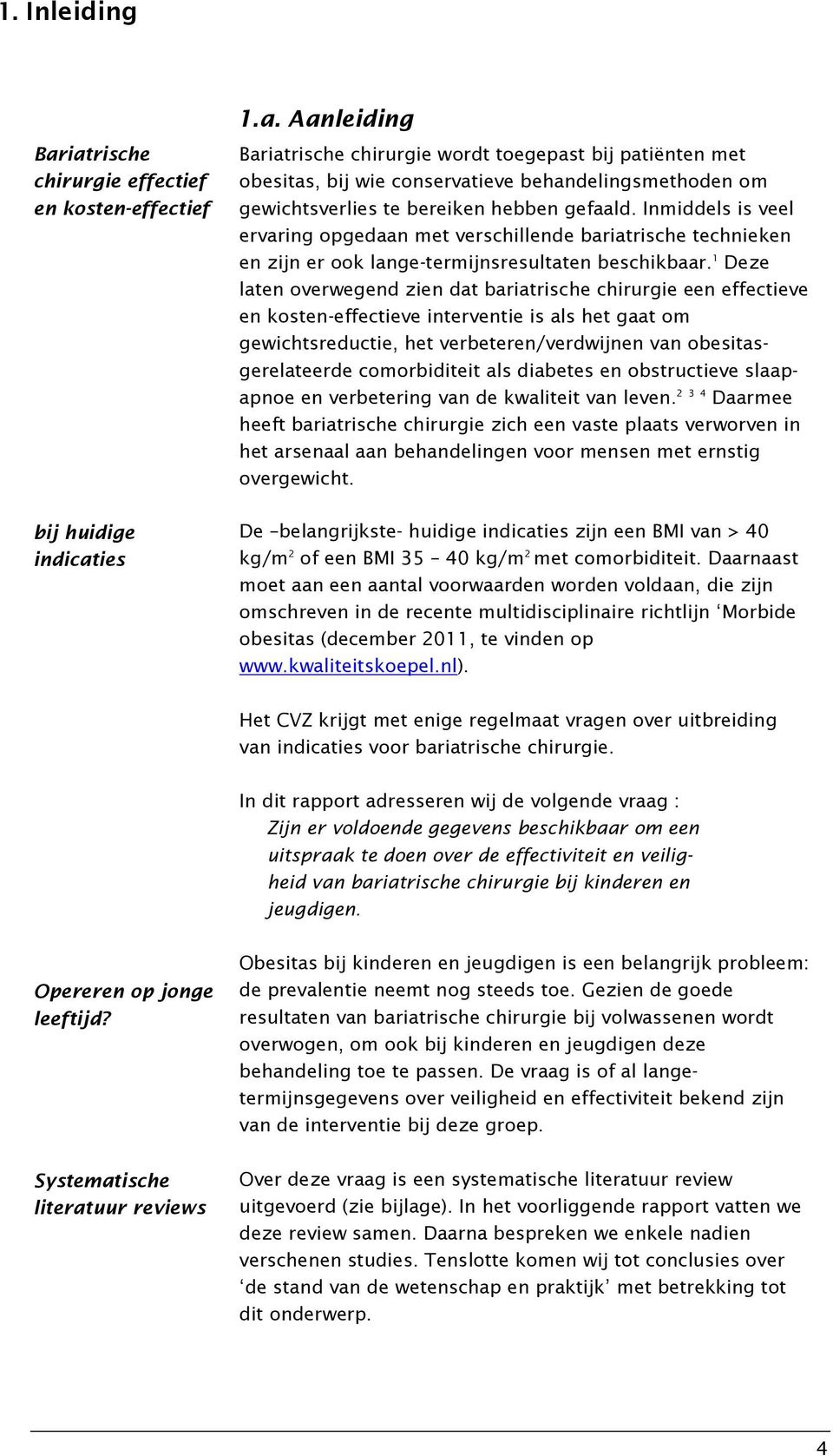 1 Deze laten overwegend zien dat bariatrische chirurgie een effectieve en kosten-effectieve interventie is als het gaat om gewichtsreductie, het verbeteren/verdwijnen van obesitasgerelateerde