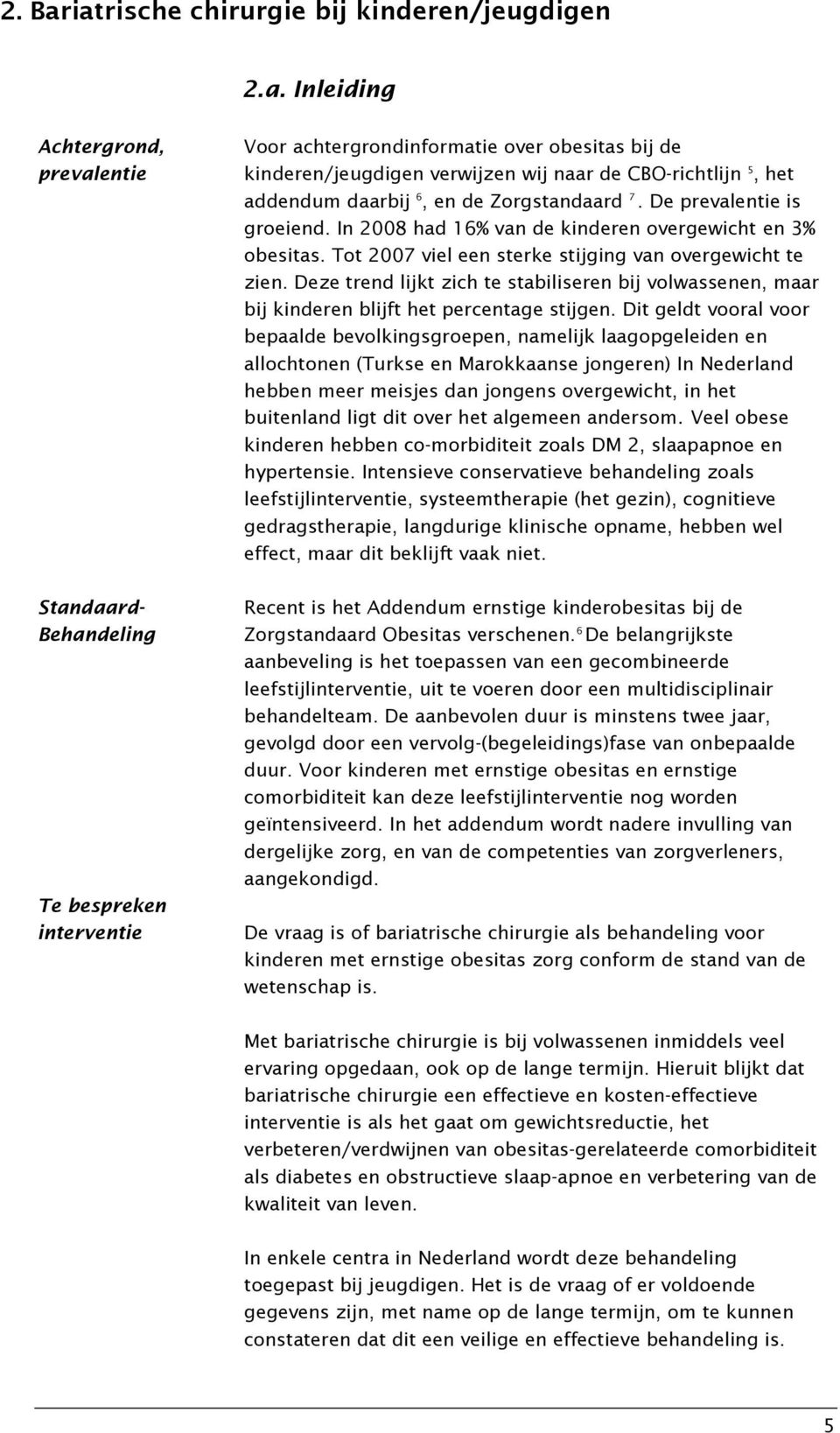 Deze trend lijkt zich te stabiliseren bij volwassenen, maar bij kinderen blijft het percentage stijgen.