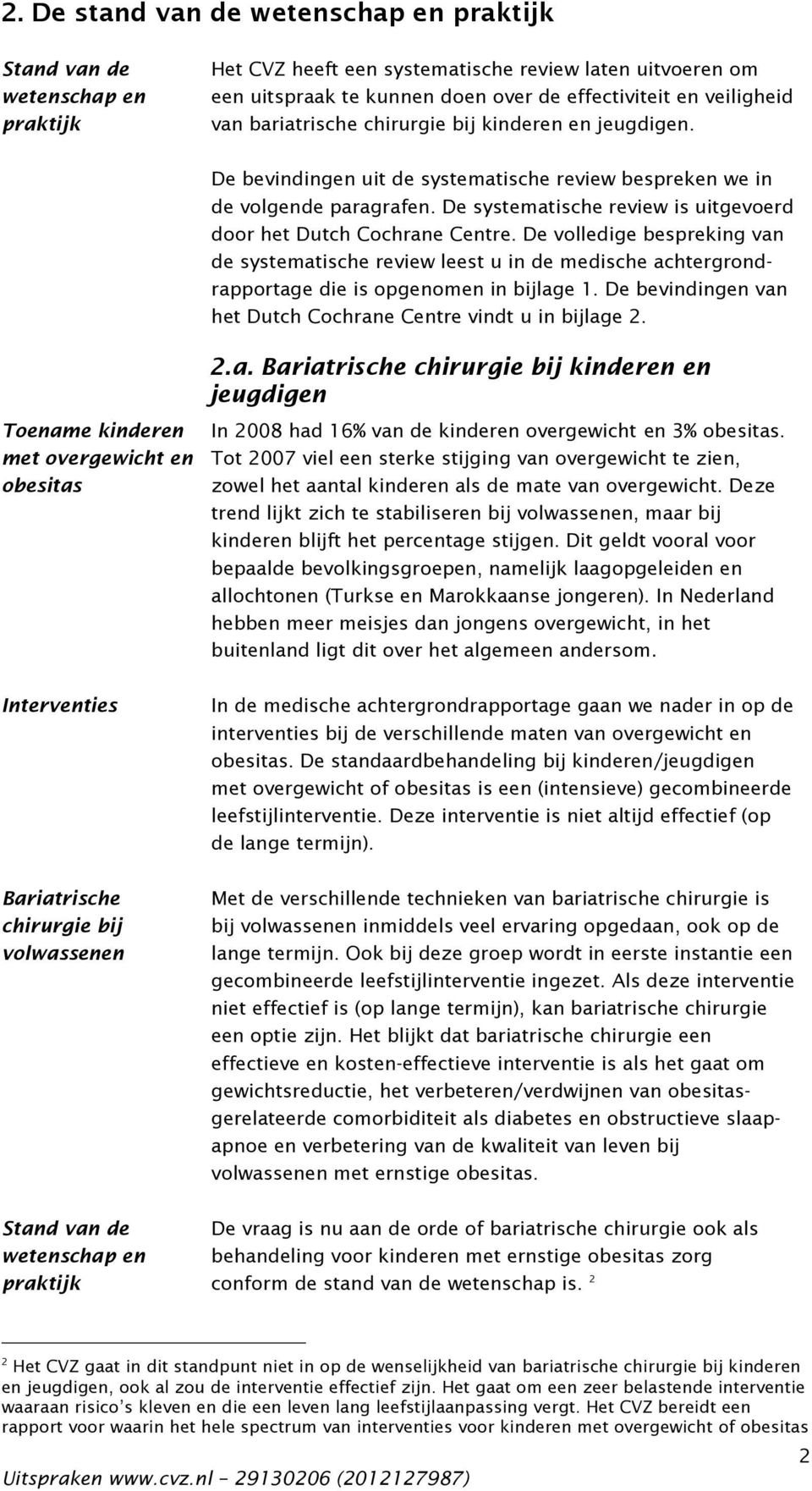 De systematische review is uitgevoerd door het Dutch Cochrane Centre. De volledige bespreking van de systematische review leest u in de medische achtergrondrapportage die is opgenomen in bijlage 1.