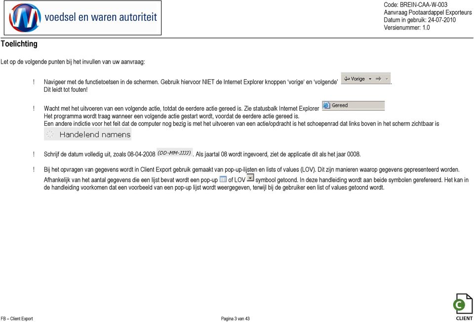 Zie statusbalk Internet Explorer Het programma wordt traag wanneer een volgende actie gestart wordt, voordat de eerdere actie gereed is.