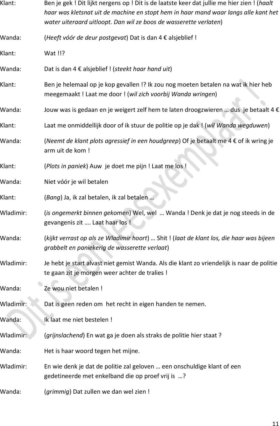 Dan wil ze boos de wasserette verlaten) (Heeft vóór de deur postgevat) Dat is dan 4 alsjeblief! Klant: Wat!!? Klant: Dat is dan 4 alsjeblief! (steekt haar hand uit) Ben je helemaal op je kop gevallen!