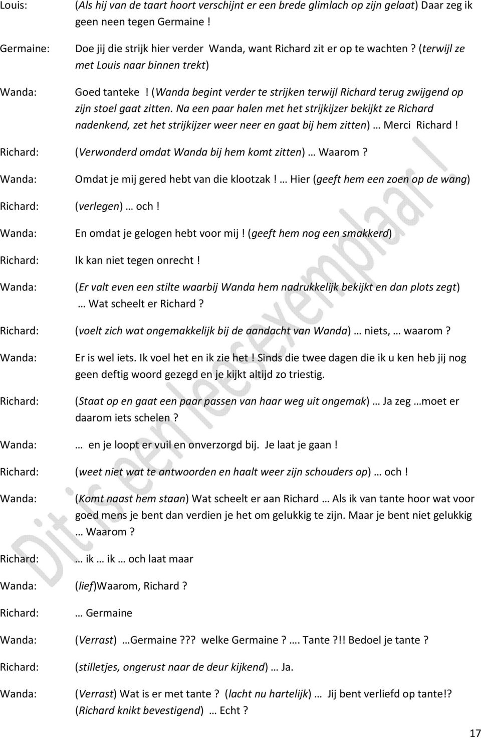 Na een paar halen met het strijkijzer bekijkt ze Richard nadenkend, zet het strijkijzer weer neer en gaat bij hem zitten) Merci Richard! (Verwonderd omdat Wanda bij hem komt zitten) Waarom?