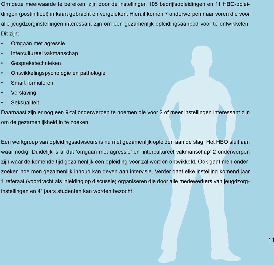 Dit zijn: Omgaan met agressie Intercultureel vakmanschap Gesprekstechnieken Ontwikkelingspychologie en pathologie Smart formuleren Verslaving Seksualiteit Daarnaast zijn er nog een 9-tal onderwerpen