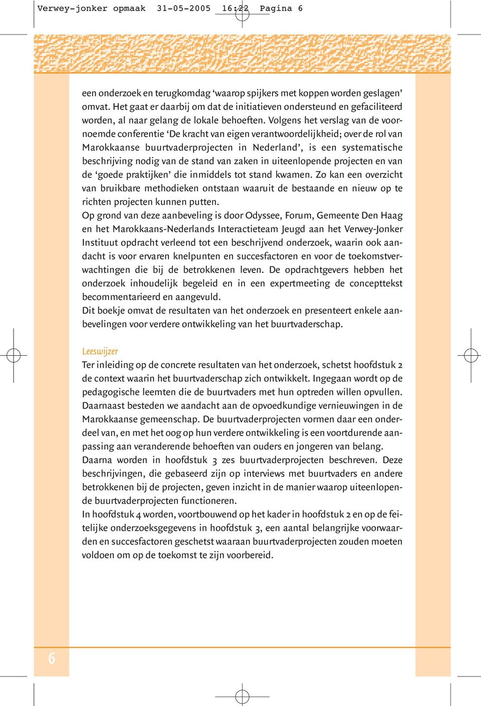 Volgens het verslag van de voornoemde conferentie De kracht van eigen verantwoordelijkheid; over de rol van Marokkaanse buurtvaderprojecten in Nederland, is een systematische beschrijving nodig van