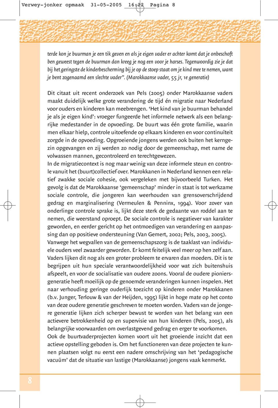 (Marokkaanse vader, 55 jr, 1e generatie) Dit citaat uit recent onderzoek van Pels (2005) onder Marokkaanse vaders maakt duidelijk welke grote verandering de tijd én migratie naar Nederland voor