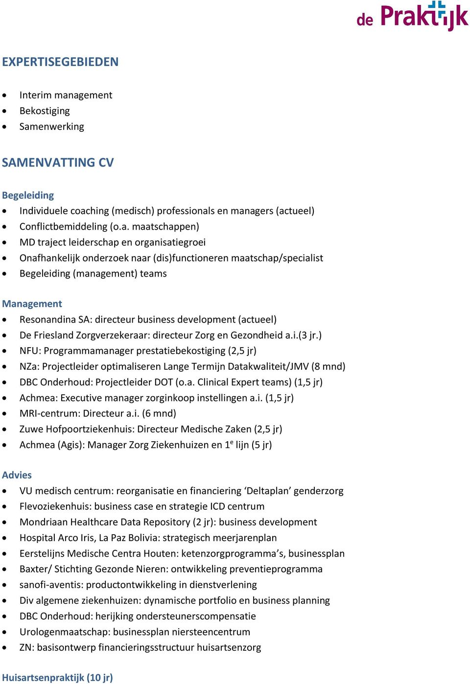 organisatiegroei Onafhankelijk onderzoek naar (dis)functioneren maatschap/specialist Begeleiding (management) teams Management Resonandina SA: directeur business development (actueel) De Friesland