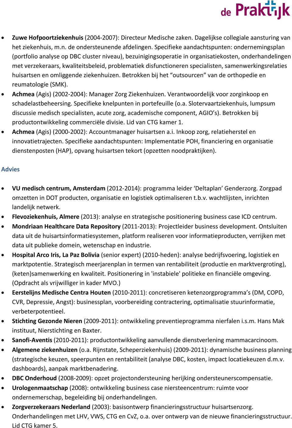 disfunctioneren specialisten, samenwerkingsrelaties huisartsen en omliggende ziekenhuizen. Betrokken bij het outsourcen van de orthopedie en reumatologie (SMK).