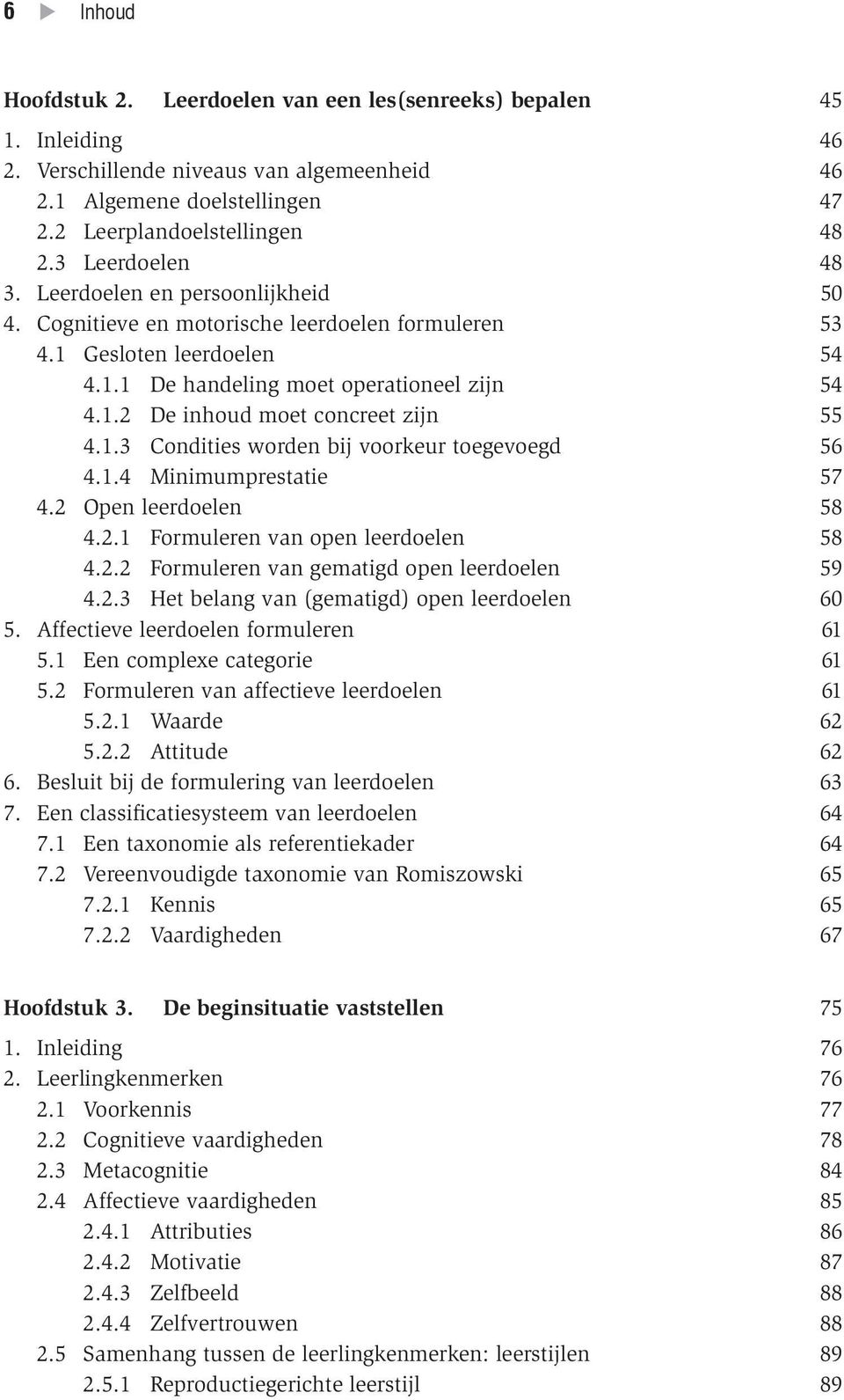 1.3 Condities worden bij voorkeur toegevoegd 56 4.1.4 Minimumprestatie 57 4.2 Open leerdoelen 58 4.2.1 Formuleren van open leerdoelen 58 4.2.2 Formuleren van gematigd open leerdoelen 59 4.2.3 Het belang van (gematigd) open leerdoelen 60 5.