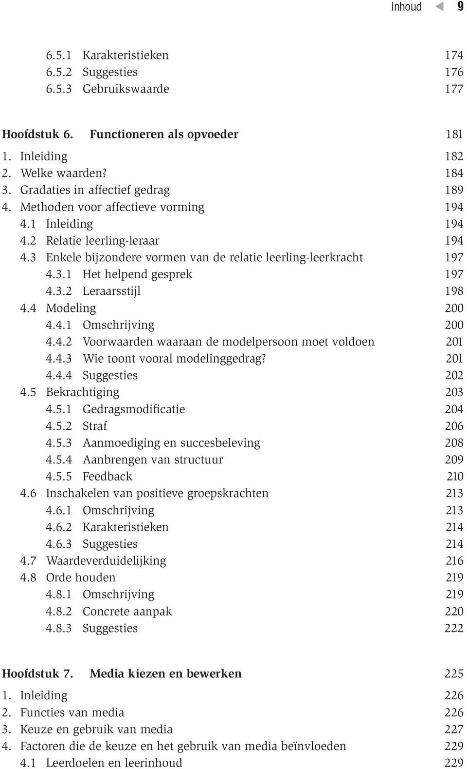 3.2 Leraarsstijl 198 4.4 Modeling 200 4.4.1 Omschrijving 200 4.4.2 Voorwaarden waaraan de modelpersoon moet voldoen 201 4.4.3 Wie toont vooral modelinggedrag? 201 4.4.4 Suggesties 202 4.