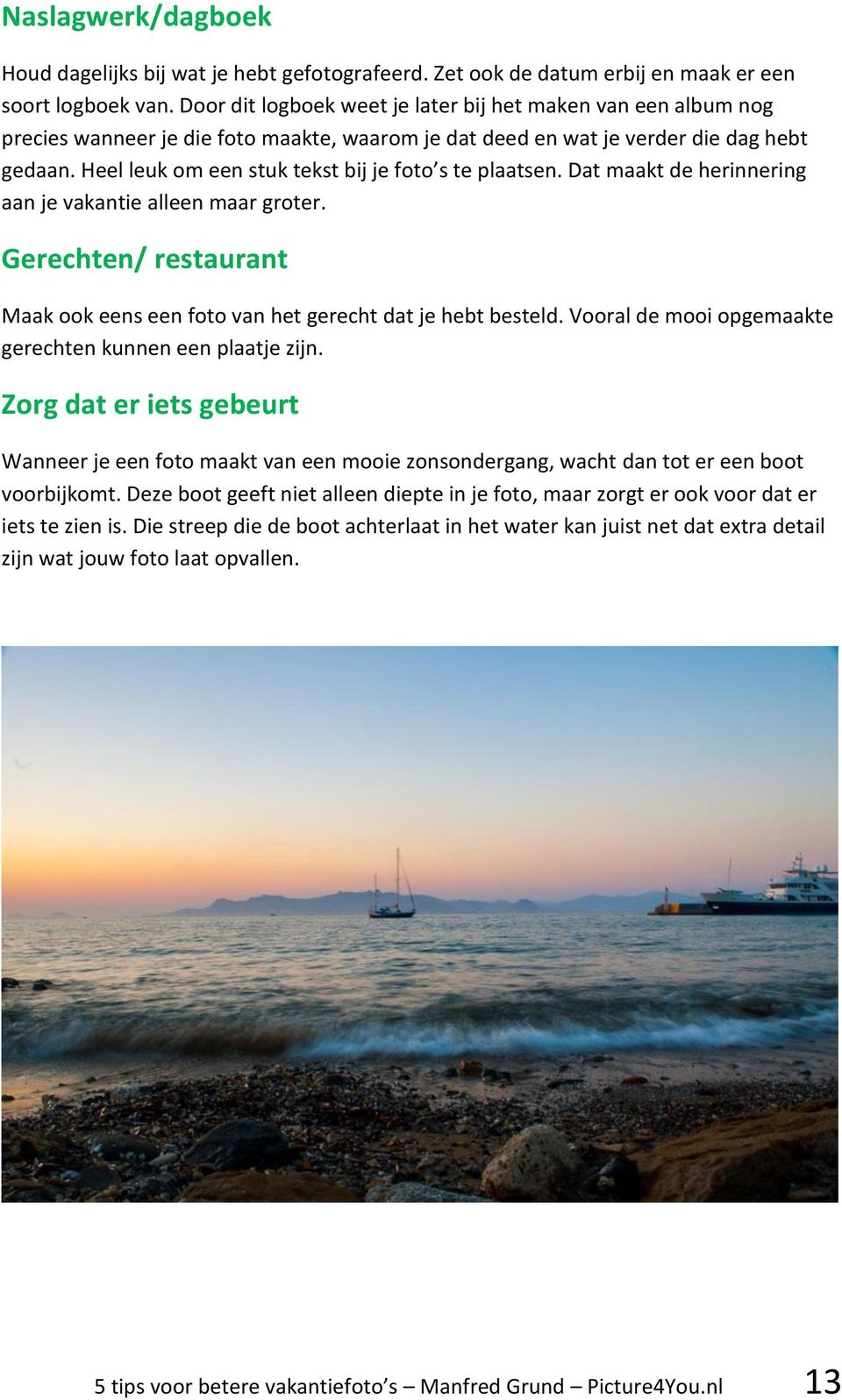 Heel leuk om een stuk tekst bij je foto s te plaatsen. Dat maakt de herinnering aan je vakantie alleen maar groter. Gerechten/ restaurant Maak ook eens een foto van het gerecht dat je hebt besteld.