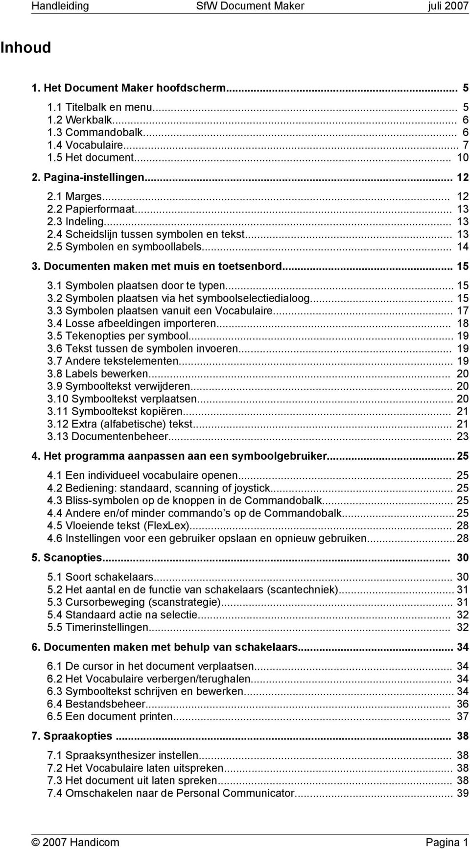 1 Symbolen plaatsen door te typen... 15 3.2 Symbolen plaatsen via het symboolselectiedialoog... 15 3.3 Symbolen plaatsen vanuit een Vocabulaire... 17 3.4 Losse afbeeldingen importeren... 18 3.