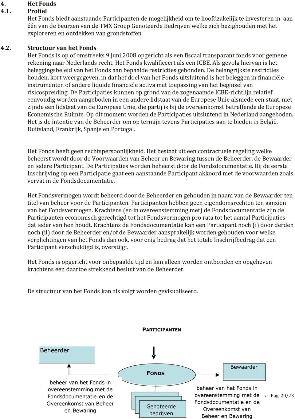 exploreren en ontdekken van grondstoffen. 4.2. Structuur van het Fonds Het Fonds is op of omstreeks 9 juni 2008 opgericht als een fiscaal transparant fonds voor gemene rekening naar Nederlands recht.