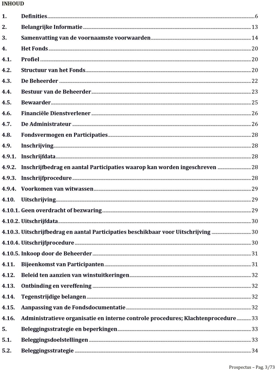 Inschrijfdata... 28 4.9.2. Inschrijfbedrag en aantal Participaties waarop kan worden ingeschreven... 28 4.9.3. Inschrijfprocedure... 28 4.9.4. Voorkomen van witwassen... 29 4.10