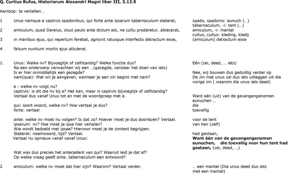 ante dictum est, ne cultu proderetur, abiecerat, amiculum, -i: mantel cultus, cultus: kleding, kledij 3 in manibus ejus, qui repertum ferebat, agnovit ratusque interfecto detractum esse, (amiculum)