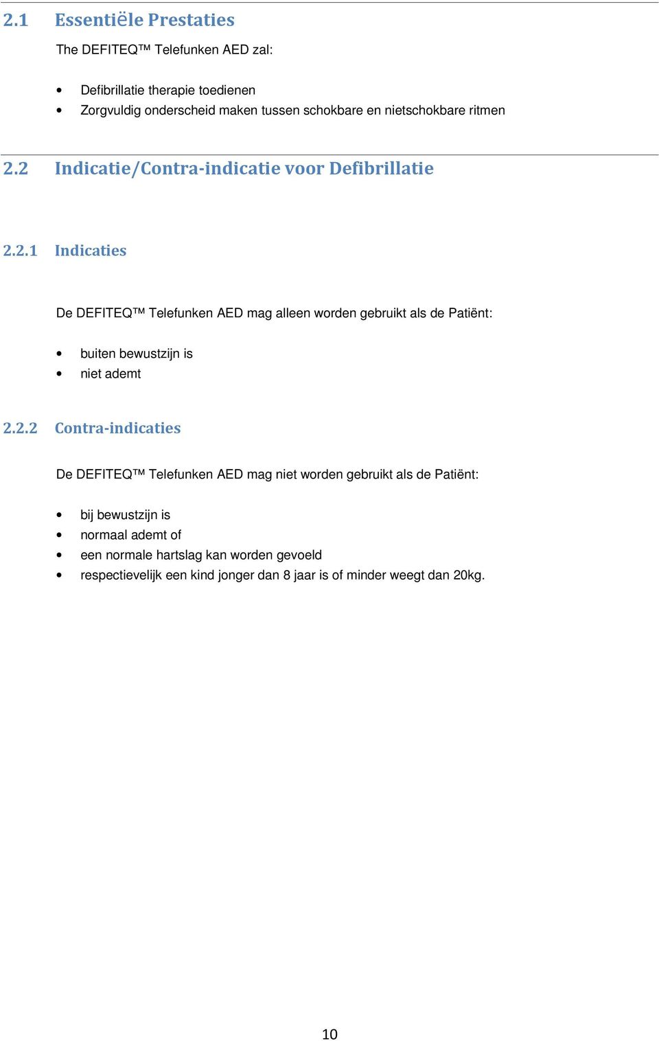 2.2 Contra-indicaties De DEFITEQ Telefunken AED mag niet worden gebruikt als de Patiënt: bij bewustzijn is normaal ademt of een normale