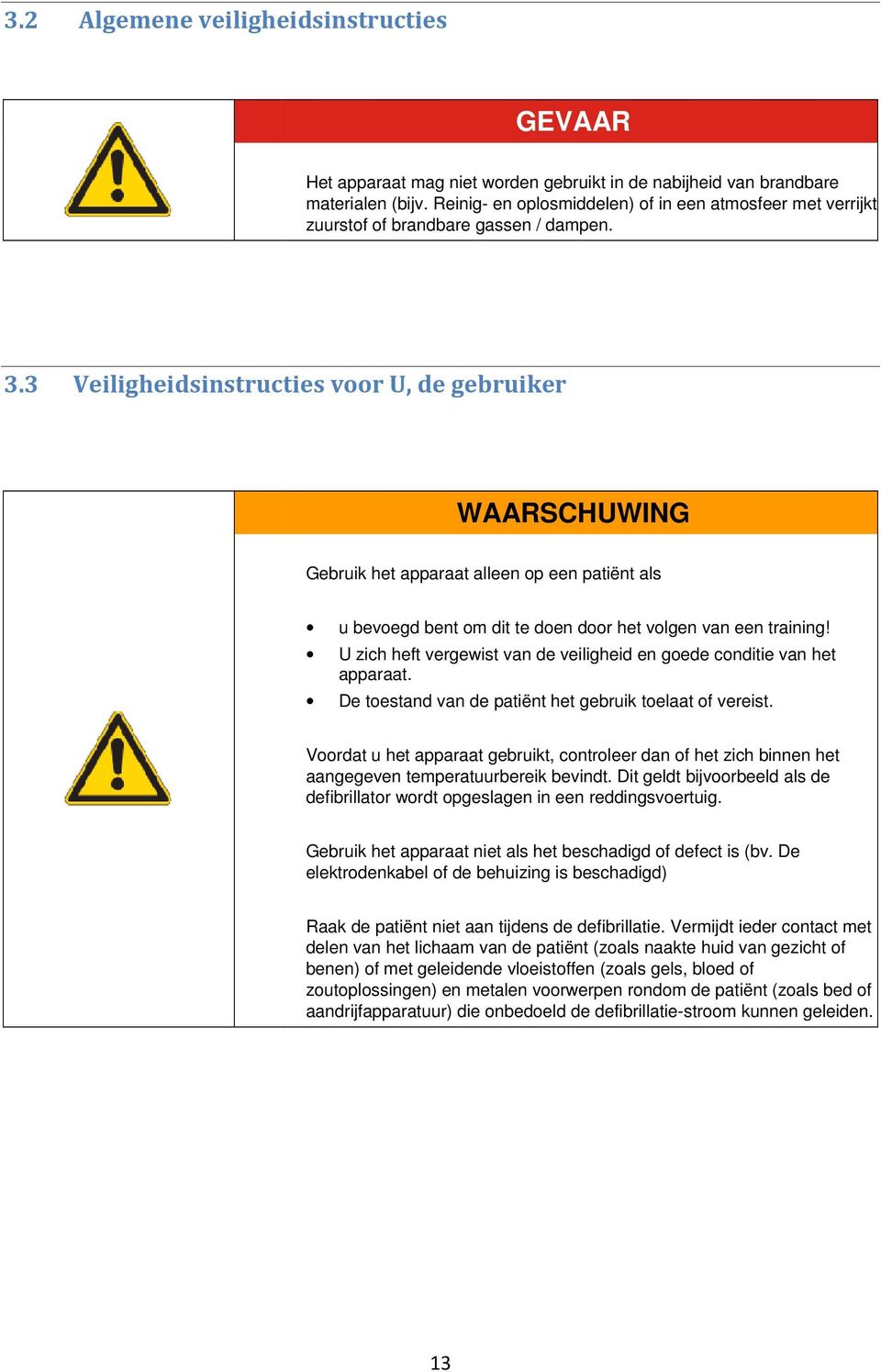 3 Veiligheidsinstructies voor U, de gebruiker WAARSCHUWING Gebruik het apparaat alleen op een patiënt als u bevoegd bent om dit te doen door het volgen van een training!