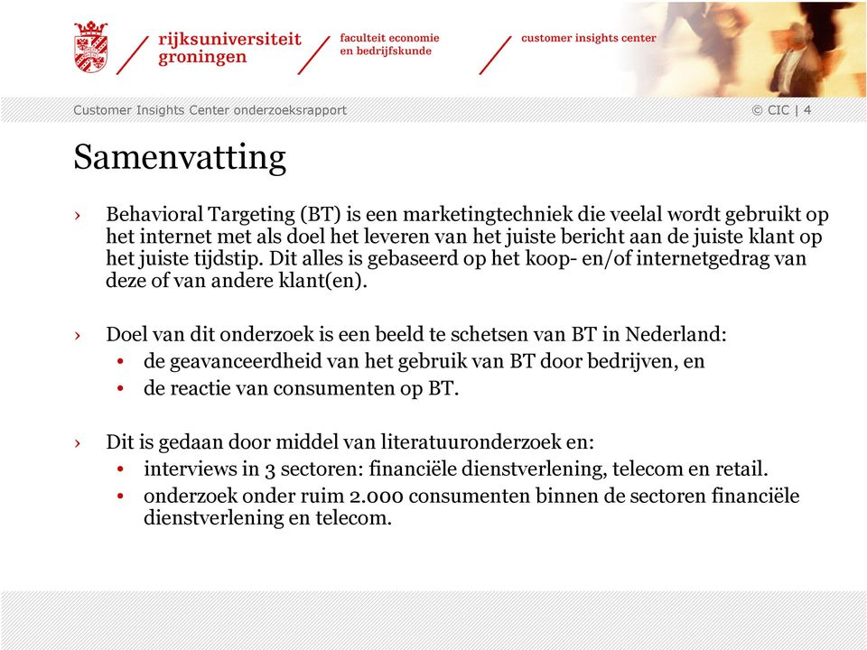 Doel van dit onderzoek is een beeld te schetsen van BT in Nederland: de geavanceerdheid van het gebruik van BT door bedrijven, en de reactie van consumenten op BT.