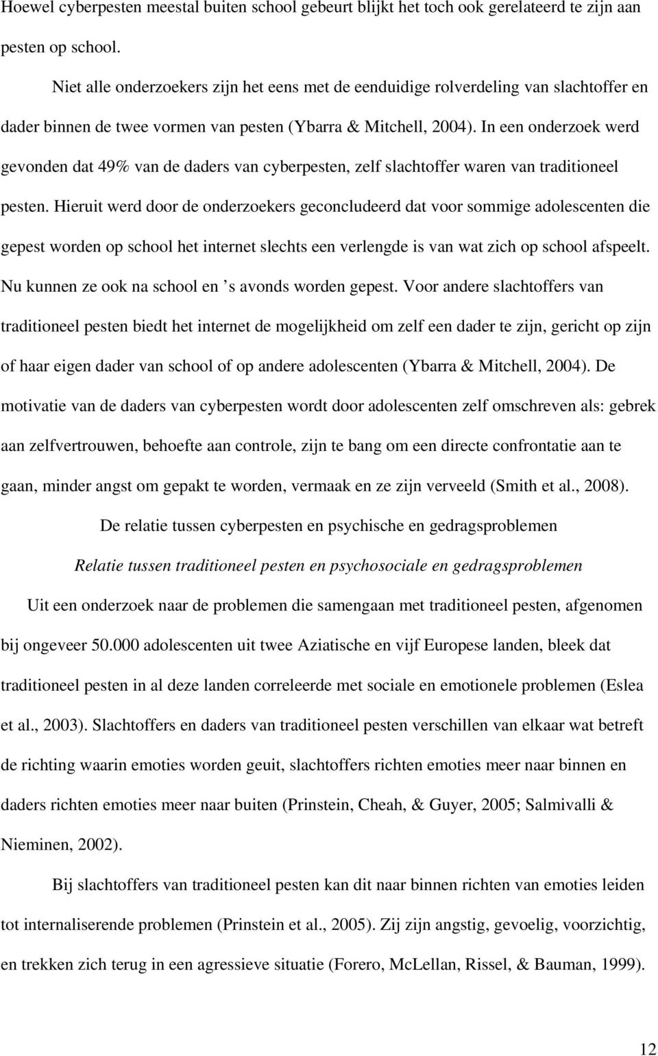 In een onderzoek werd gevonden dat 49% van de daders van cyberpesten, zelf slachtoffer waren van traditioneel pesten.