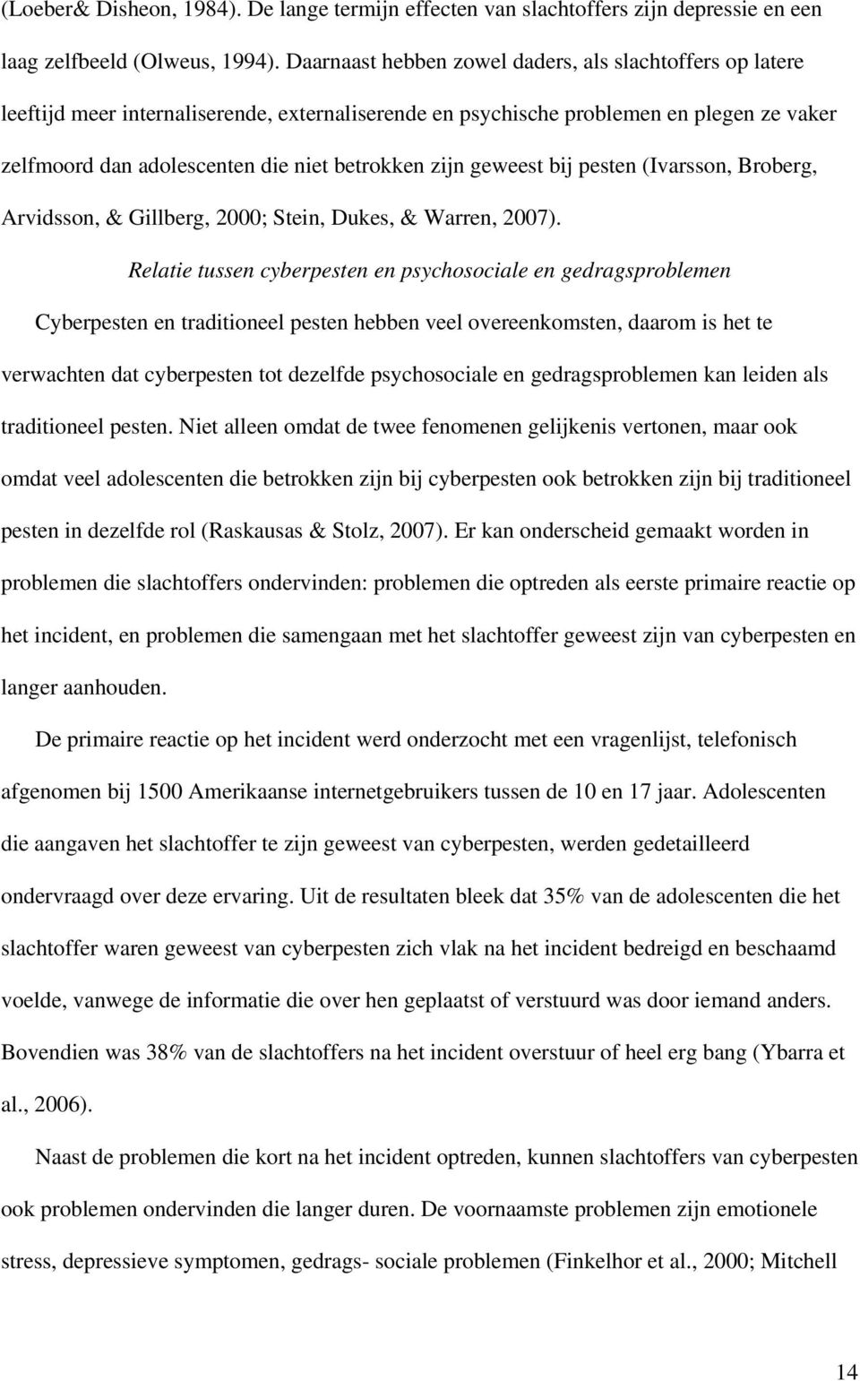 zijn geweest bij pesten (Ivarsson, Broberg, Arvidsson, & Gillberg, 2000; Stein, Dukes, & Warren, 2007).