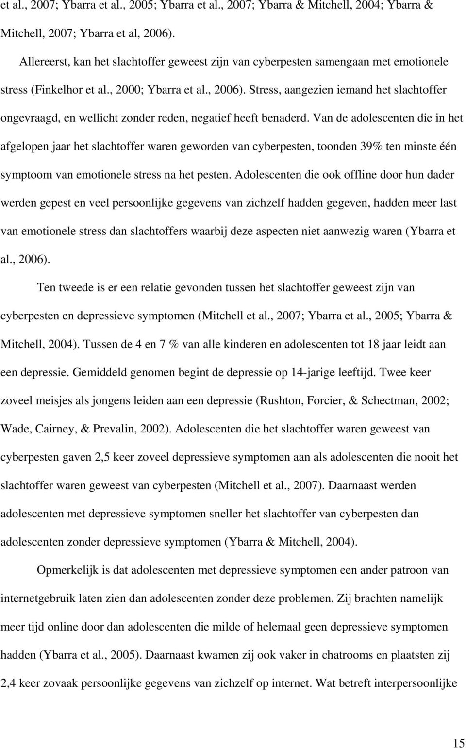 Stress, aangezien iemand het slachtoffer ongevraagd, en wellicht zonder reden, negatief heeft benaderd.