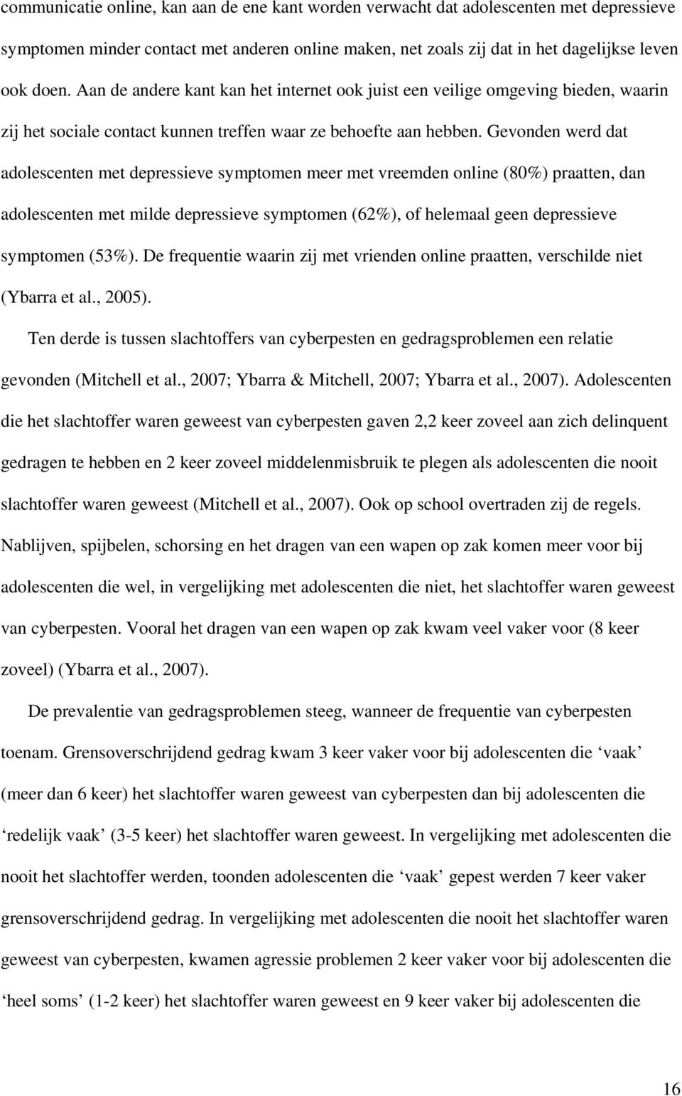 Gevonden werd dat adolescenten met depressieve symptomen meer met vreemden online (80%) praatten, dan adolescenten met milde depressieve symptomen (62%), of helemaal geen depressieve symptomen (53%).