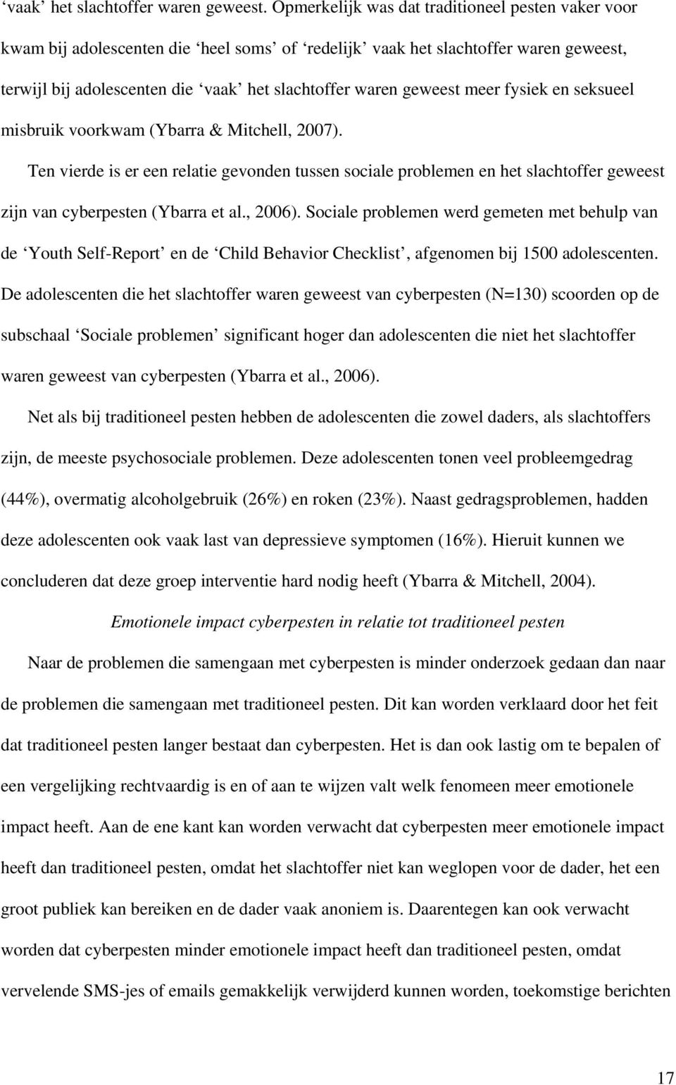 meer fysiek en seksueel misbruik voorkwam (Ybarra & Mitchell, 2007). Ten vierde is er een relatie gevonden tussen sociale problemen en het slachtoffer geweest zijn van cyberpesten (Ybarra et al.