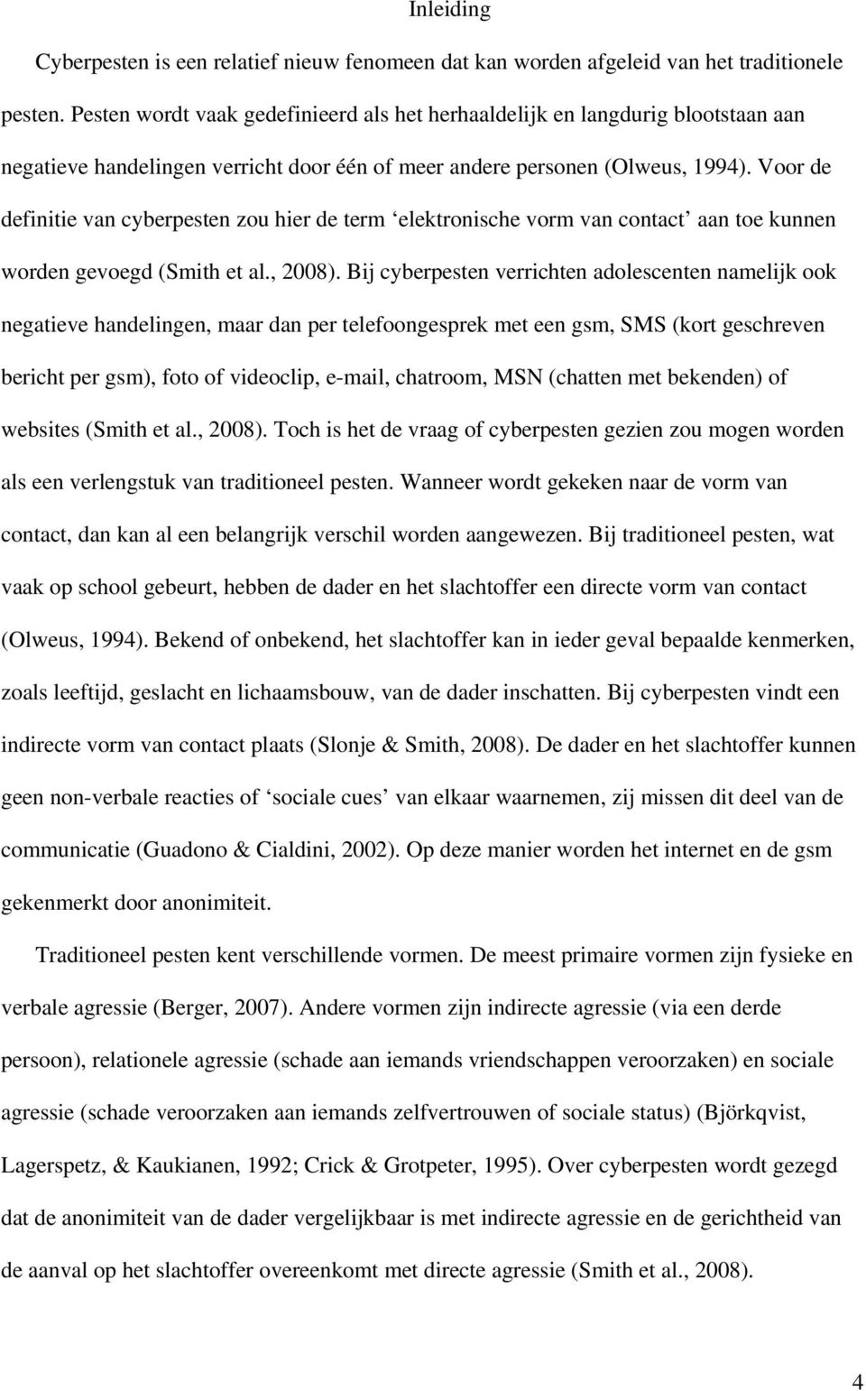 Voor de definitie van cyberpesten zou hier de term elektronische vorm van contact aan toe kunnen worden gevoegd (Smith et al., 2008).