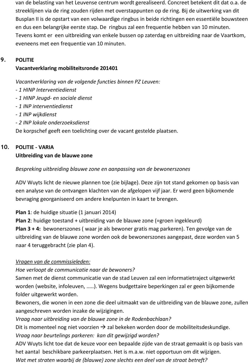 De ringbus zal een frequentie hebben van 10 minuten. Tevens komt er een uitbreiding van enkele bussen op zaterdag en uitbreiding naar de Vaartkom, eveneens met een frequentie van 10 minuten. 9.