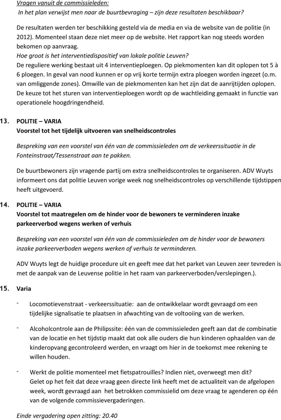 Het rapport kan nog steeds worden bekomen op aanvraag. Hoe groot is het interventiedispositief van lokale politie Leuven? De reguliere werking bestaat uit 4 interventieploegen.