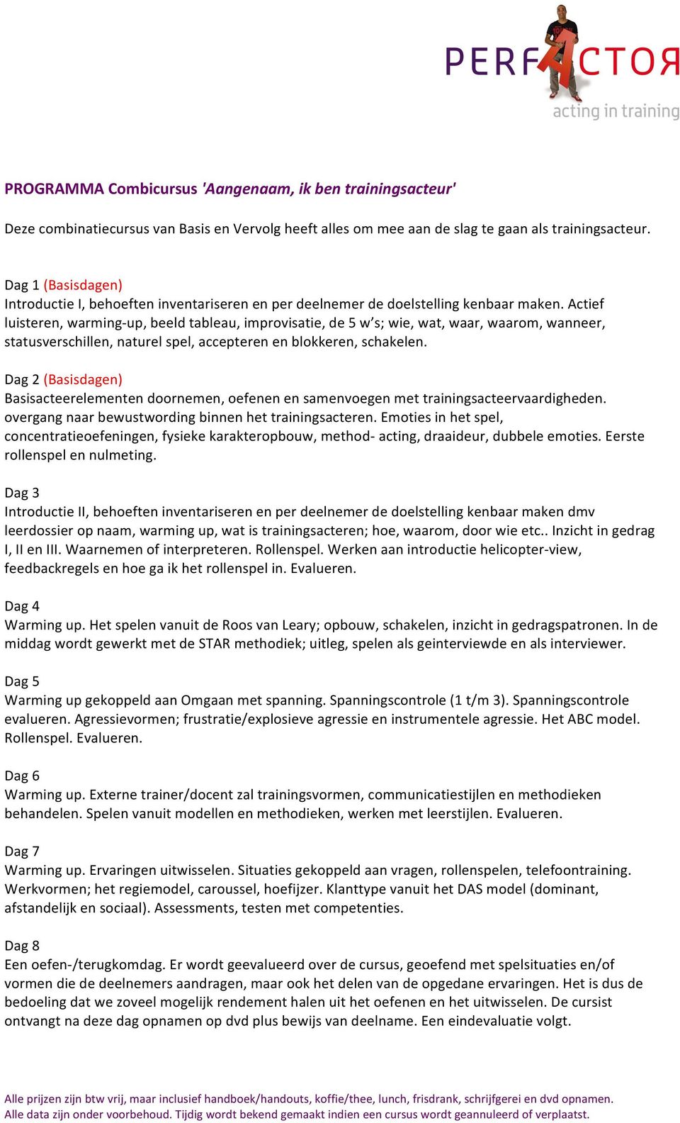 Actief luisteren, warming- up, beeld tableau, improvisatie, de 5 w s; wie, wat, waar, waarom, wanneer, statusverschillen, naturel spel, accepteren en blokkeren, schakelen.