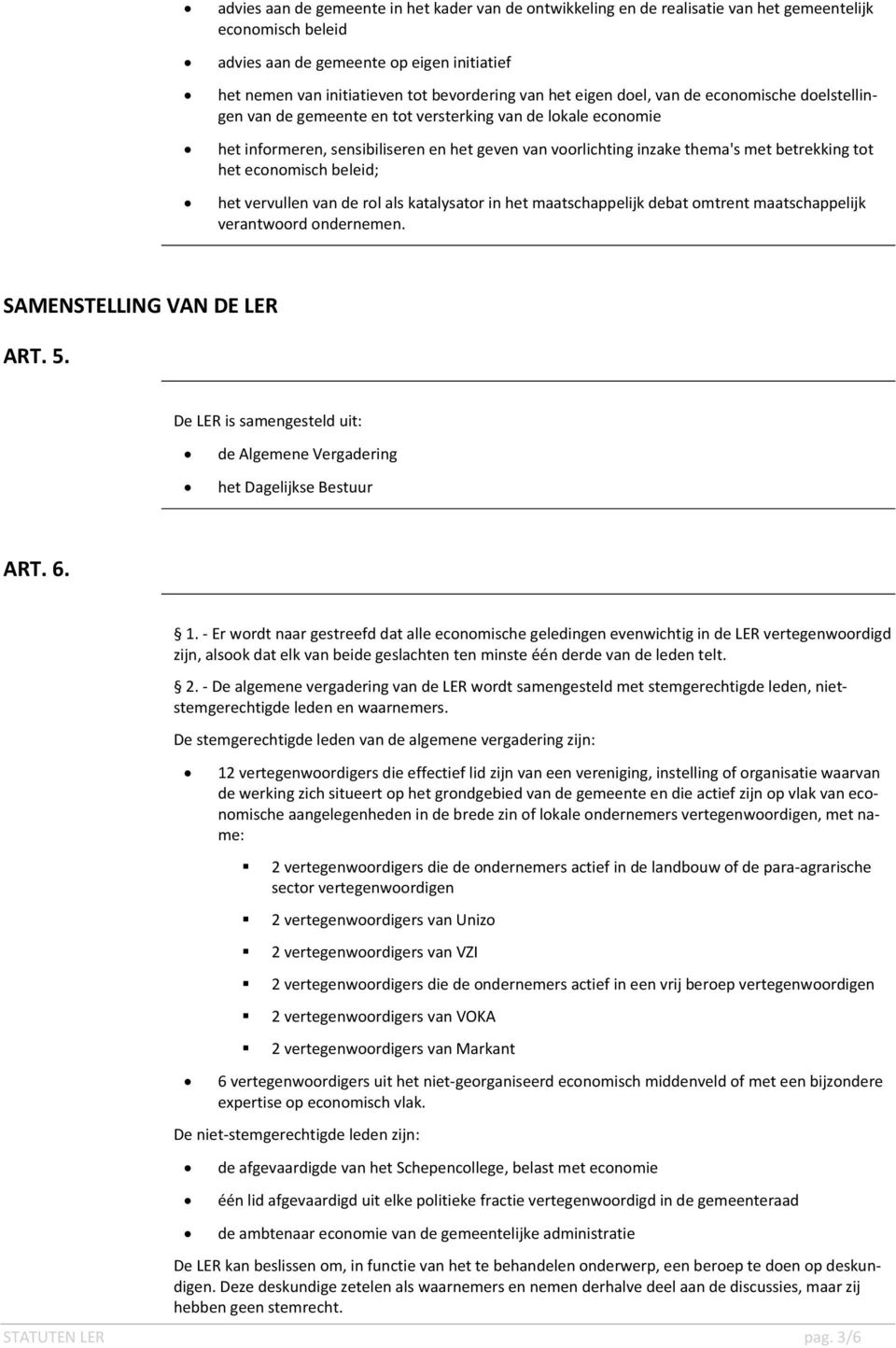 betrekking tot het economisch beleid; het vervullen van de rol als katalysator in het maatschappelijk debat omtrent maatschappelijk verantwoord ondernemen. SAMENSTELLING VAN DE LER ART. 5.