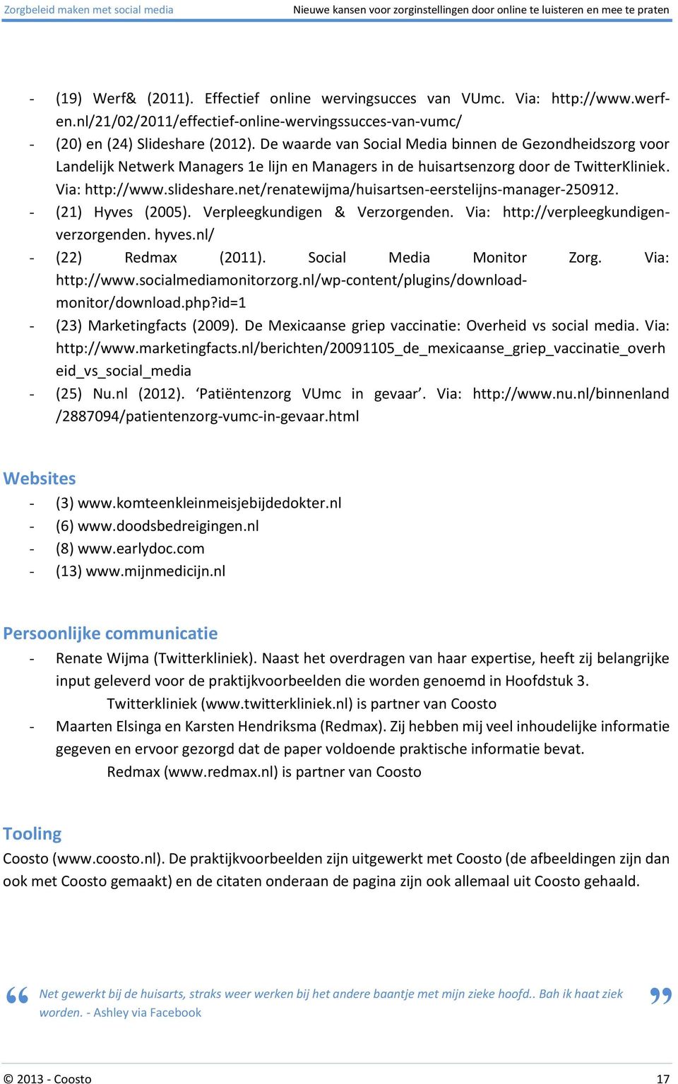 net/renatewijma/huisartsen-eerstelijns-manager-250912. - (21) Hyves (2005). Verpleegkundigen & Verzorgenden. Via: http://verpleegkundigenverzorgenden. hyves.nl/ - (22) Redmax (2011).