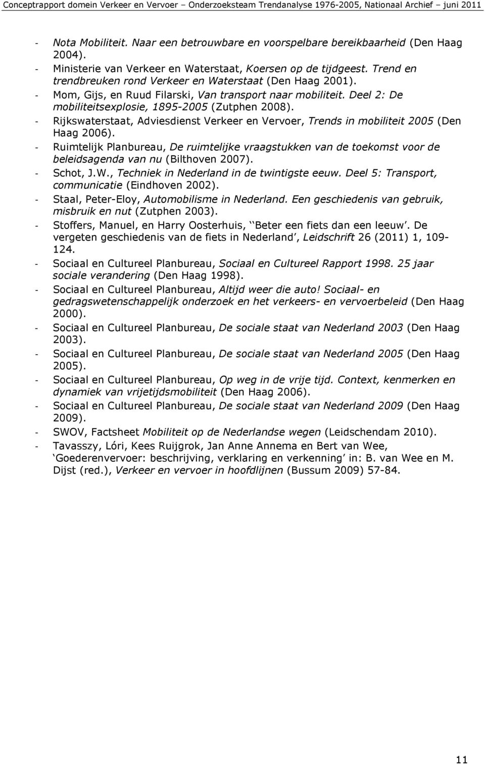 - Rijkswaterstaat, Adviesdienst Verkeer en Vervoer, Trends in mobiliteit 2005 (Den Haag 2006).