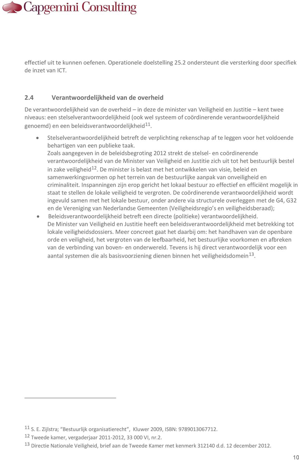 4 Verantwoordelijkheid van de overheid De verantwoordelijkheid van de overheid in deze de minister van Veiligheid en Justitie kent twee niveaus: een stelselverantwoordelijkheid (ook wel systeem of