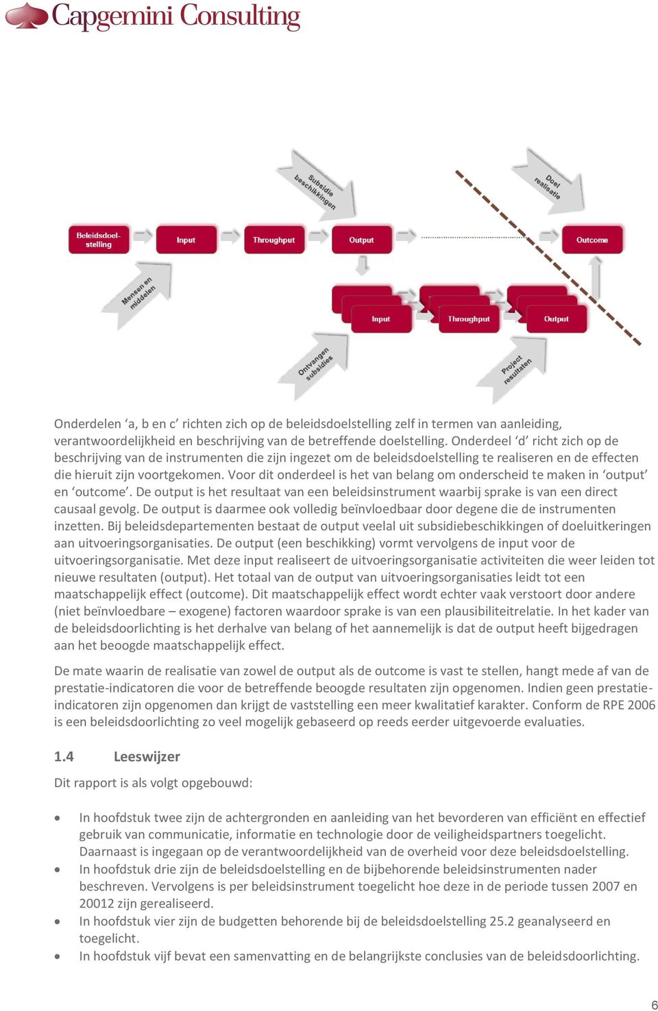 Voor dit onderdeel is het van belang om onderscheid te maken in output en outcome. De output is het resultaat van een beleidsinstrument waarbij sprake is van een direct causaal gevolg.