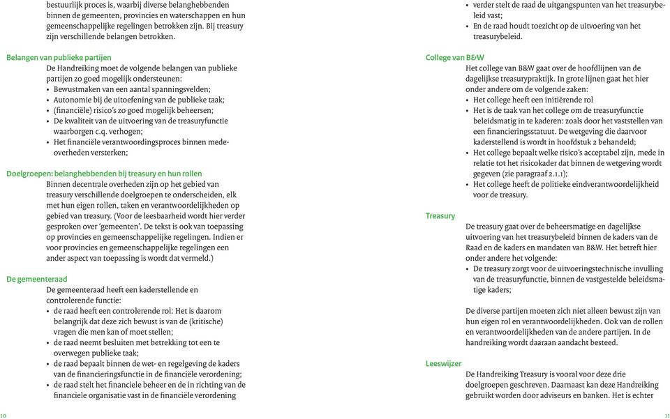 Belangen van publieke partijen De Handreiking moet de volgende belangen van publieke partijen zo goed mogelijk ondersteunen: Bewustmaken van een aantal spanningsvelden; Autonomie bij de uitoefening