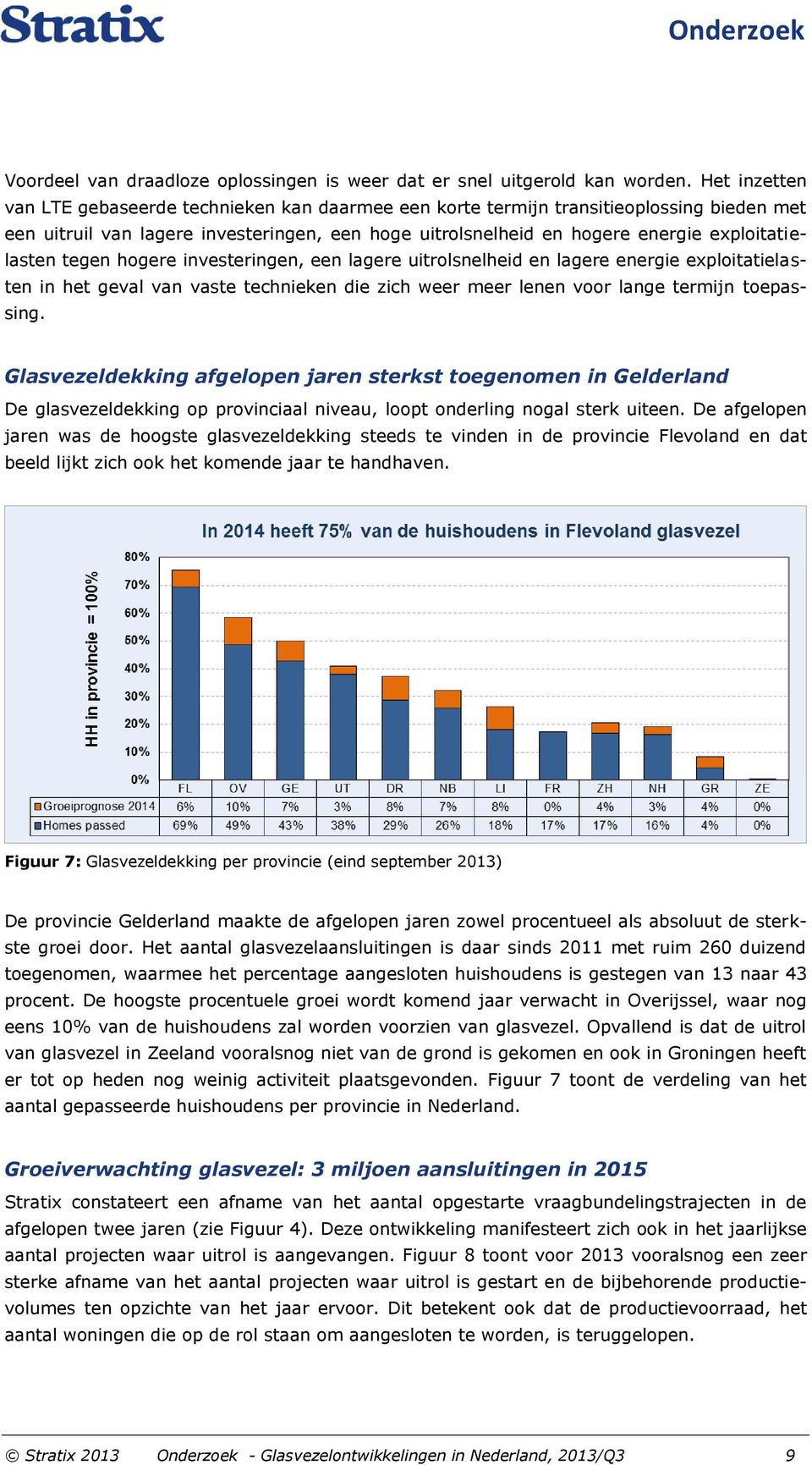 exploitatielasten tegen hogere investeringen, een lagere uitrolsnelheid en lagere energie exploitatielasten in het geval van vaste technieken die zich weer meer lenen voor lange termijn toepassing.