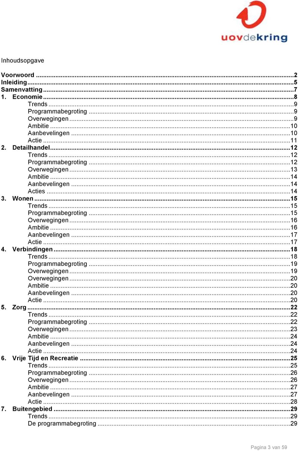 ..17 4. Verbindingen...18 Trends...18 Programmabegroting...19 Overwegingen...19 Overwegingen...20 Ambitie...20 Aanbevelingen...20 Actie...20 5. Zorg...22 Trends...22 Programmabegroting.