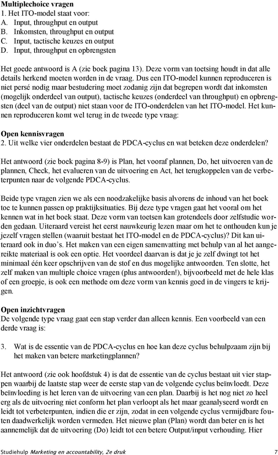 Dus een ITO-model kunnen reproduceren is niet persé nodig maar bestudering moet zodanig zijn dat begrepen wordt dat inkomsten (mogelijk onderdeel van output), tactische keuzes (onderdeel van