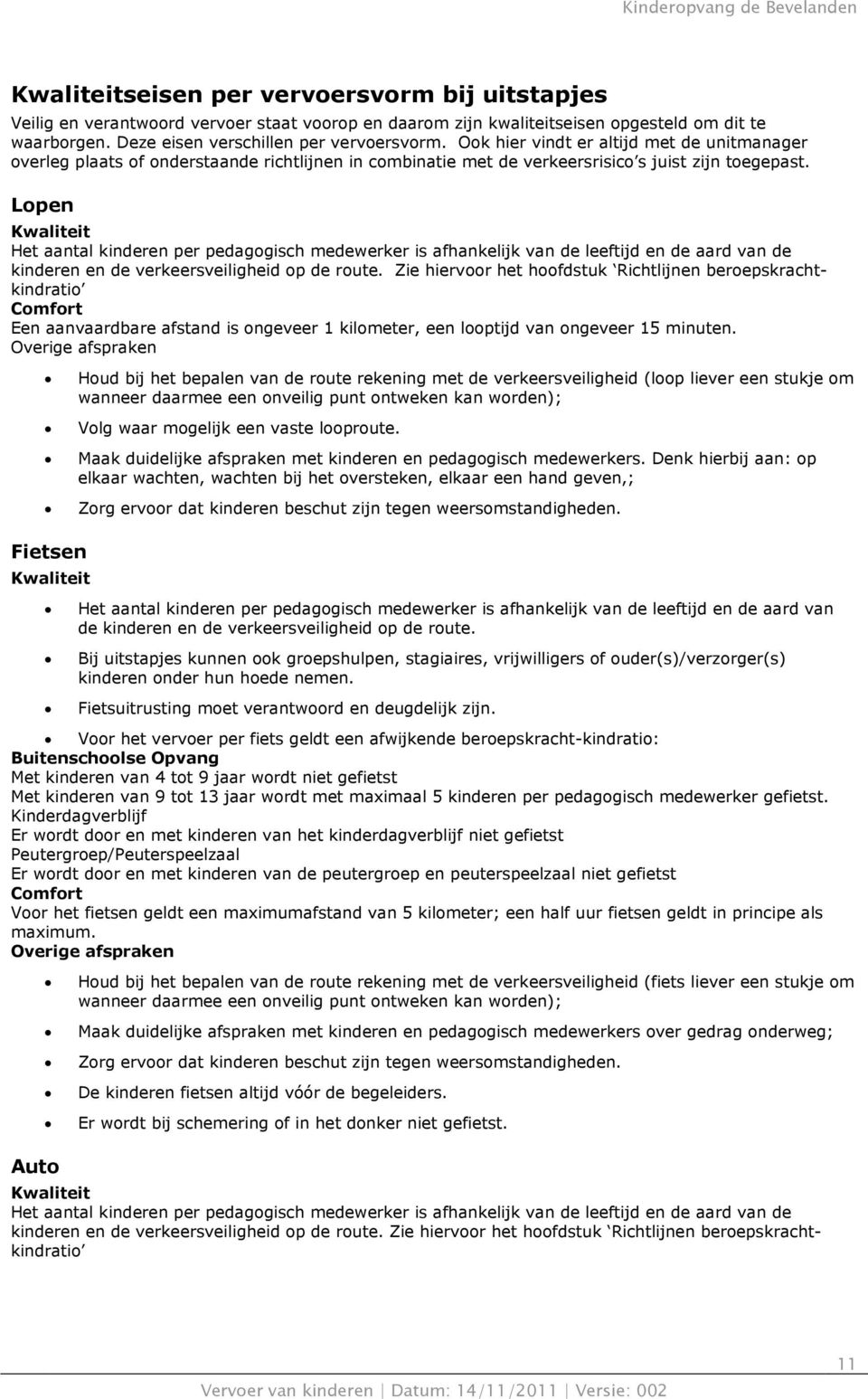 Lopen Kwaliteit Het aantal kinderen per pedagogisch medewerker is afhankelijk van de leeftijd en de aard van de kinderen en de verkeersveiligheid op de route.