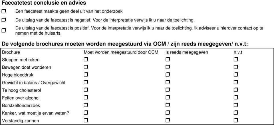 Ik adviseer u hierover contact op te nemen met de huisarts. De volgende brochures moeten worden meegestuurd via OCM / zijn reeds meegegeven/ n.v.t: Brochure Moet worden meegestuurd door OCM is reeds meegegeven n.