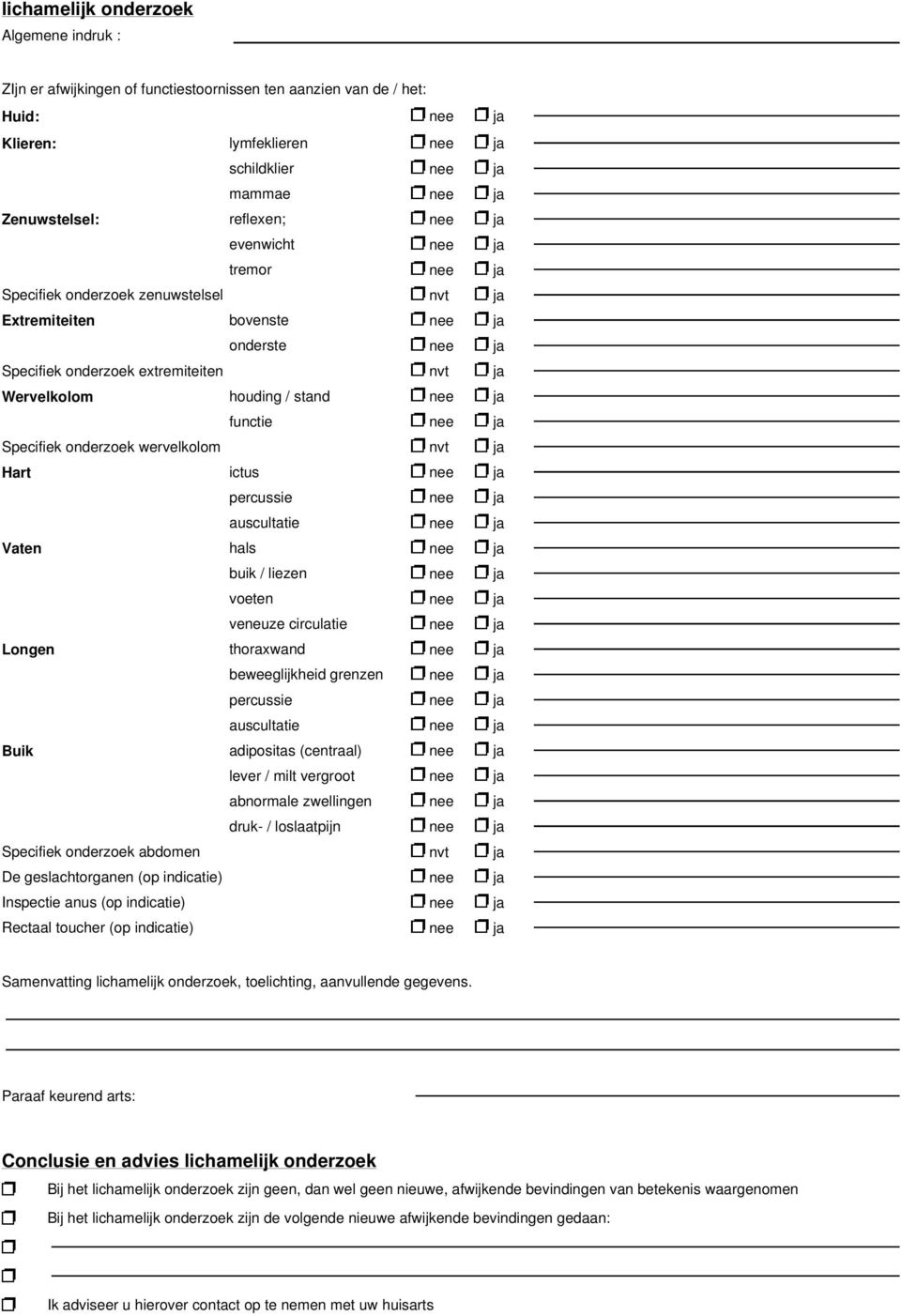 stand nee ja functie nee ja Specifiek onderzoek wervelkolom nvt ja Hart ictus nee ja percussie nee ja auscultatie nee ja Vaten hals nee ja buik / liezen nee ja voeten nee ja veneuze circulatie nee ja