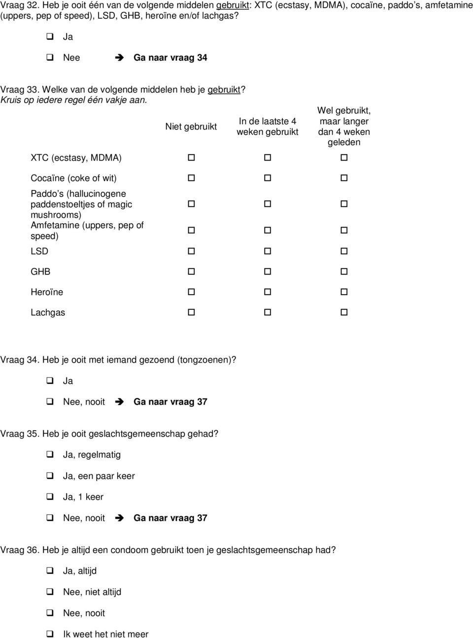 Niet gebruikt In de laatste 4 weken gebruikt Wel gebruikt, maar langer dan 4 weken geleden XTC (ecstasy, MDMA) Cocaïne (coke of wit) Paddo s (hallucinogene paddenstoeltjes of magic mushrooms)