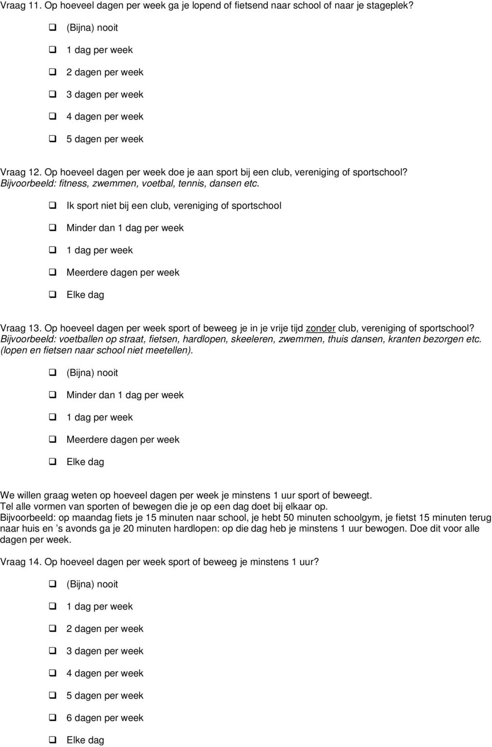 Ik sport niet bij een club, vereniging of sportschool Minder dan Meerdere per week Elke dag Vraag 13. Op hoeveel per week sport of beweeg je in je vrije tijd zonder club, vereniging of sportschool?