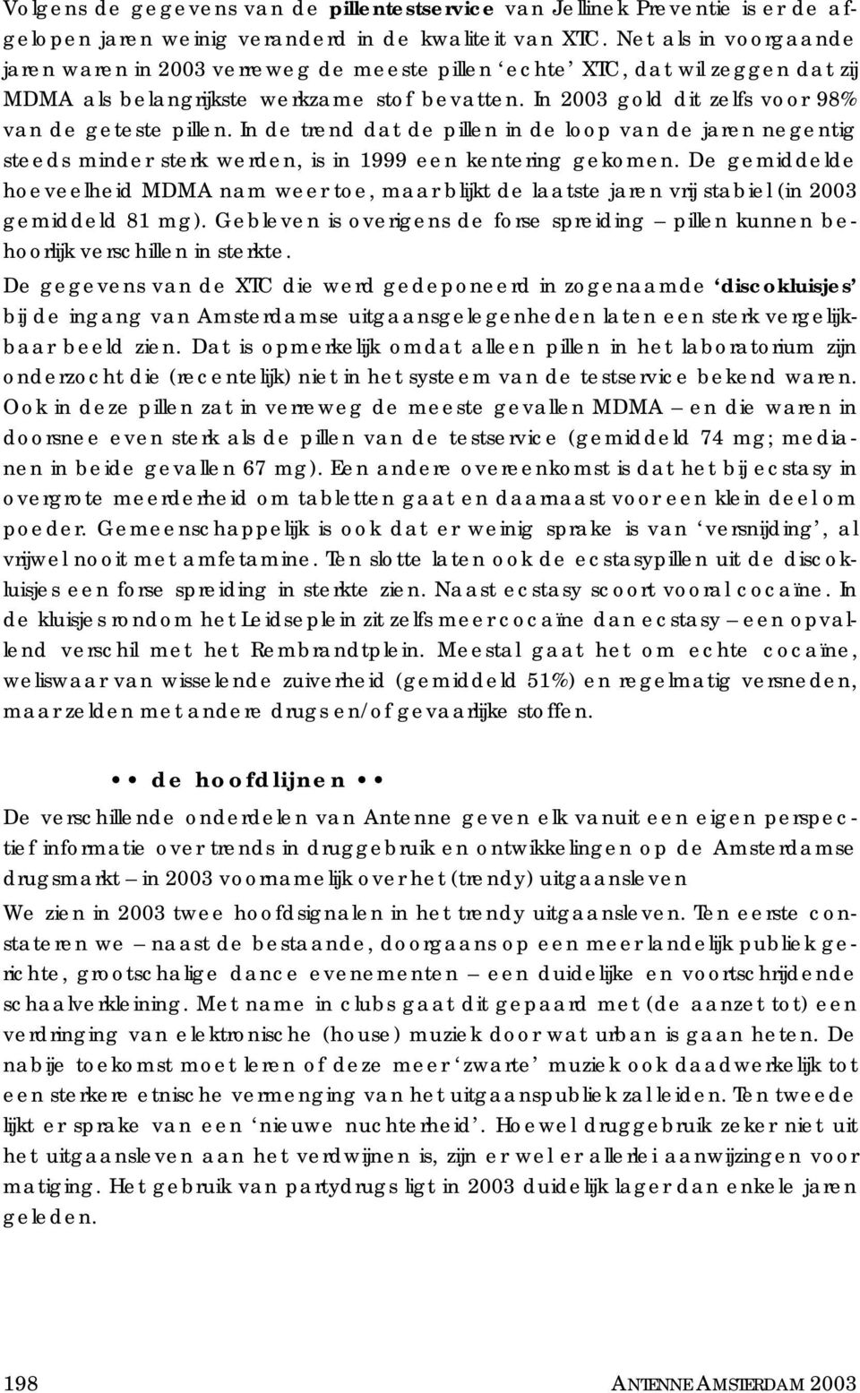 In 2003 gold dit zelfs voor 98% van de geteste pillen. In de trend dat de pillen in de loop van de jaren negentig steeds minder sterk werden, is in 1999 een kentering gekomen.