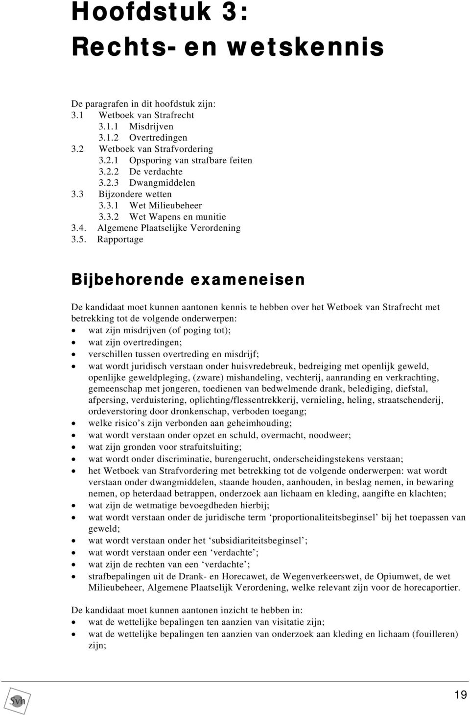 Rapportage Bijbehorende exameneisen De kandidaat moet kunnen aantonen kennis te hebben over het Wetboek van Strafrecht met betrekking tot de volgende onderwerpen: wat zijn misdrijven (of poging tot);